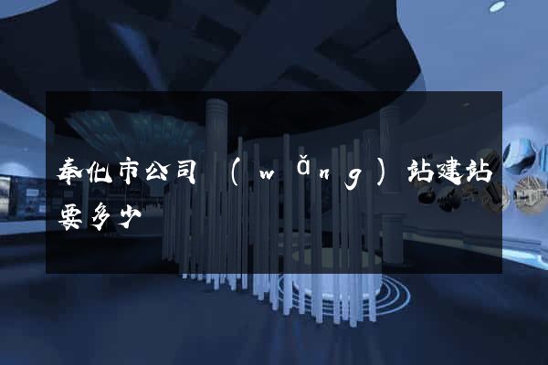 奉化市公司網(wǎng)站建站要多少錢