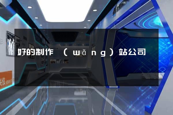 好的制作網(wǎng)站公司