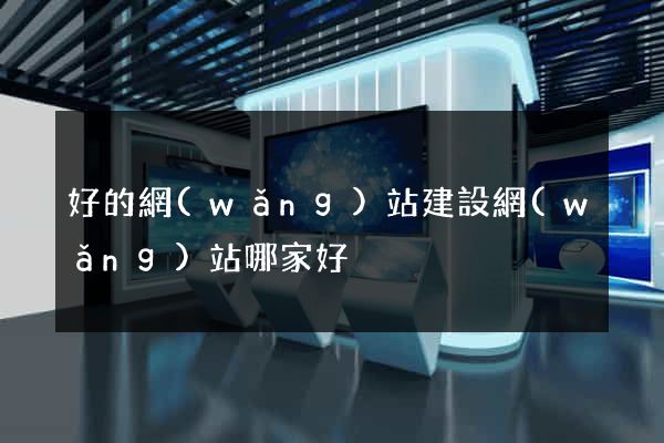 好的網(wǎng)站建設網(wǎng)站哪家好