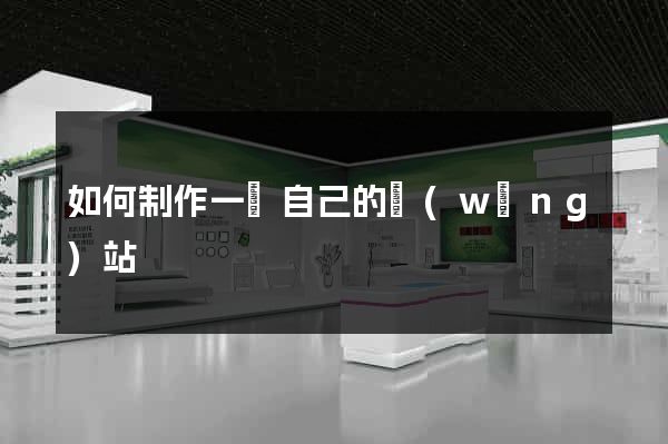 如何制作一個自己的網(wǎng)站