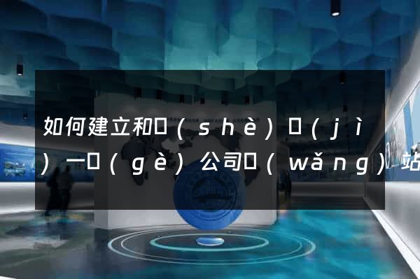 如何建立和設(shè)計(jì)一個(gè)公司網(wǎng)站