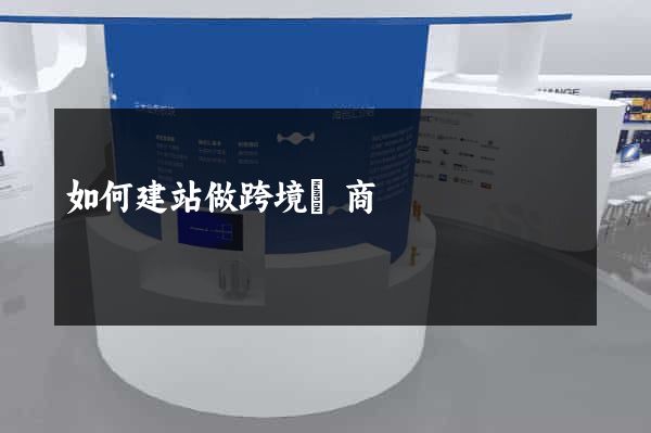 如何建站做跨境電商