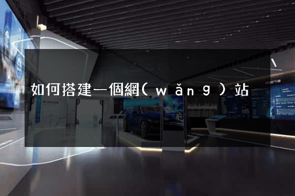 如何搭建一個網(wǎng)站