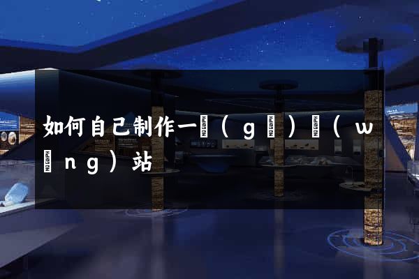 如何自己制作一個(gè)網(wǎng)站