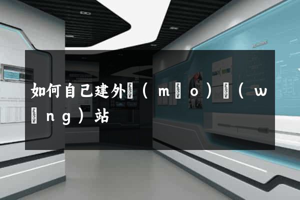 如何自己建外貿(mào)網(wǎng)站