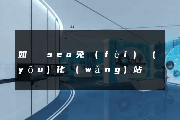 如東縣seo免費(fèi)優(yōu)化網(wǎng)站