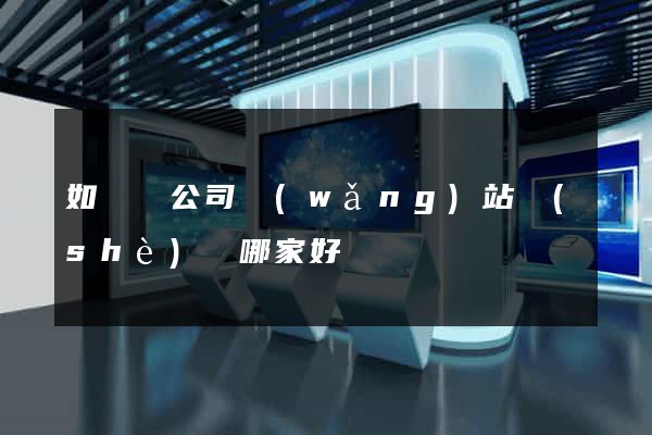 如東縣公司網(wǎng)站設(shè)計哪家好