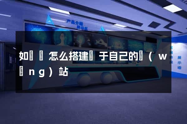 如東縣怎么搭建屬于自己的網(wǎng)站