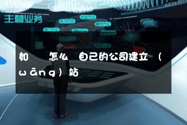 如東縣怎么給自己的公司建立網(wǎng)站