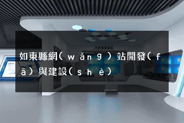 如東縣網(wǎng)站開發(fā)與建設(shè)