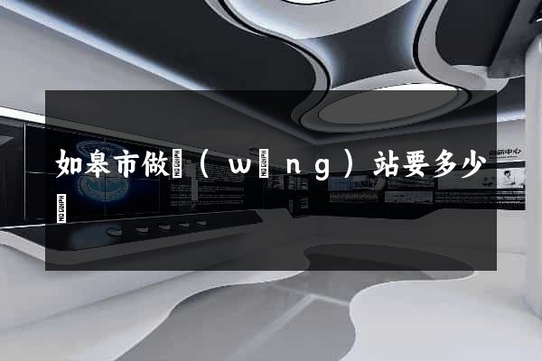 如皋市做網(wǎng)站要多少錢