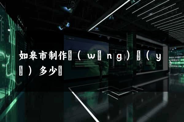 如皋市制作網(wǎng)頁(yè)多少錢