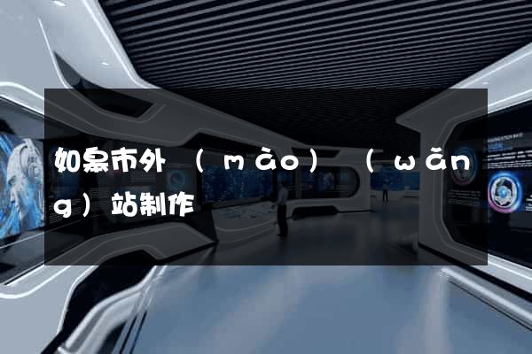 如皋市外貿(mào)網(wǎng)站制作