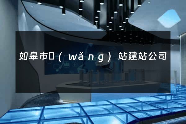 如皋市網(wǎng)站建站公司