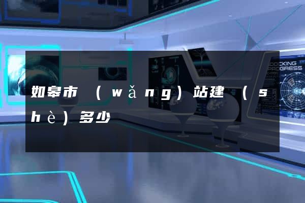 如皋市網(wǎng)站建設(shè)多少錢