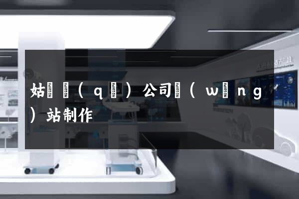姑蘇區(qū)公司網(wǎng)站制作