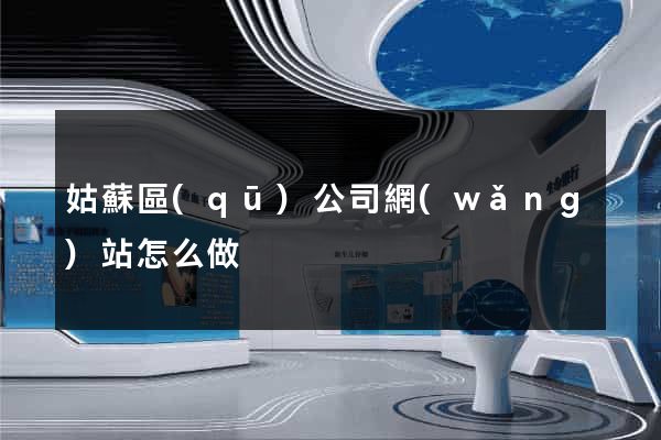姑蘇區(qū)公司網(wǎng)站怎么做