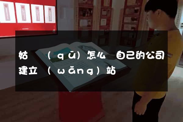 姑蘇區(qū)怎么給自己的公司建立網(wǎng)站
