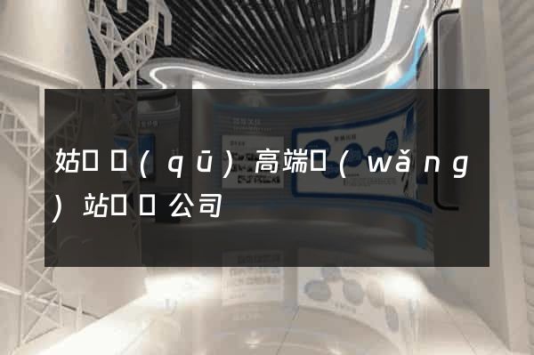 姑蘇區(qū)高端網(wǎng)站設計公司