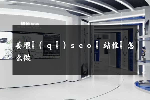 姜堰區(qū)seo網站推廣怎么做