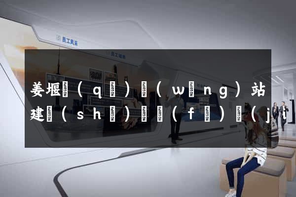 姜堰區(qū)網(wǎng)站建設(shè)開發(fā)價(jià)格