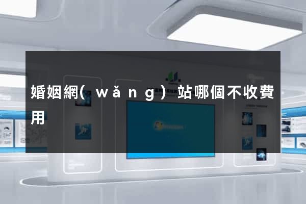 婚姻網(wǎng)站哪個不收費用
