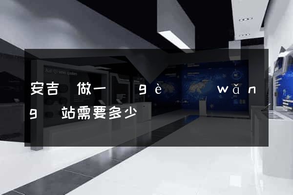 安吉縣做一個(gè)網(wǎng)站需要多少錢