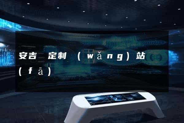 安吉縣定制網(wǎng)站開發(fā)