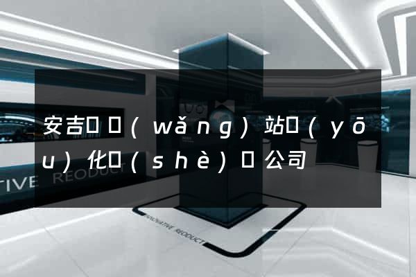 安吉縣網(wǎng)站優(yōu)化設(shè)計公司