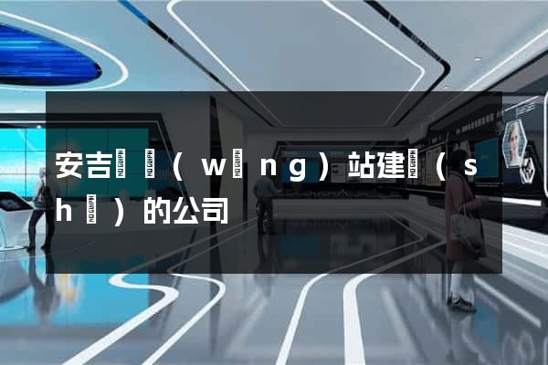 安吉縣網(wǎng)站建設(shè)的公司