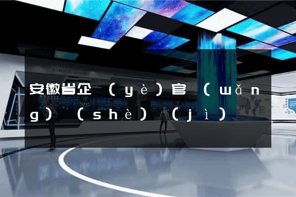 安徽省企業(yè)官網(wǎng)設(shè)計(jì)