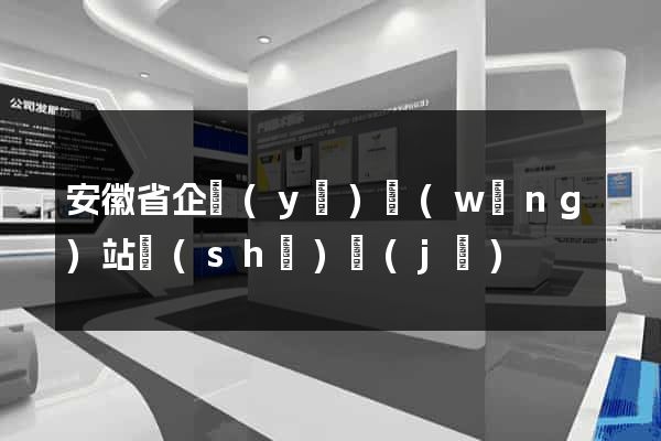 安徽省企業(yè)網(wǎng)站設(shè)計(jì)