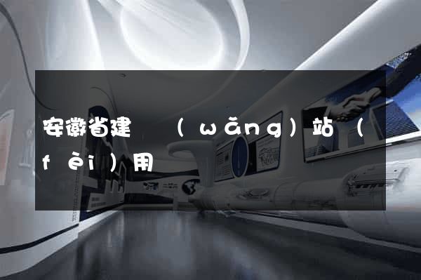 安徽省建個網(wǎng)站費(fèi)用