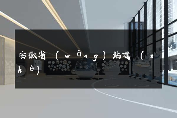 安徽省網(wǎng)站建設(shè)