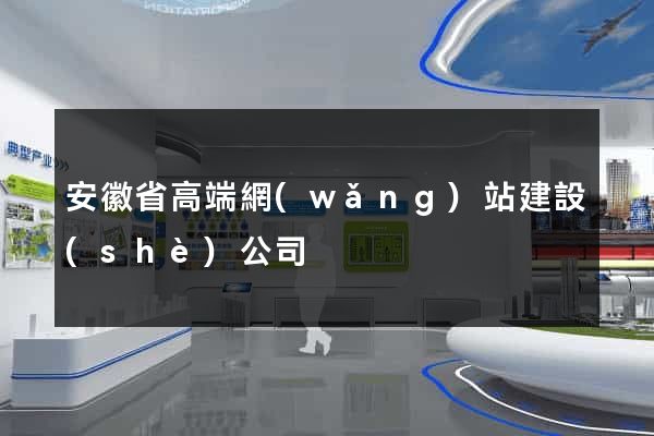 安徽省高端網(wǎng)站建設(shè)公司