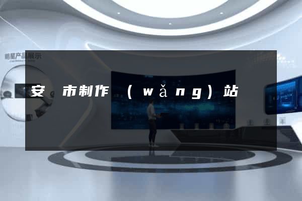 安慶市制作網(wǎng)站
