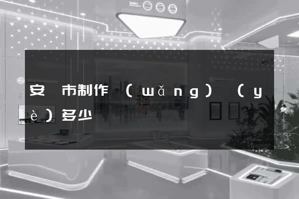 安慶市制作網(wǎng)頁(yè)多少錢
