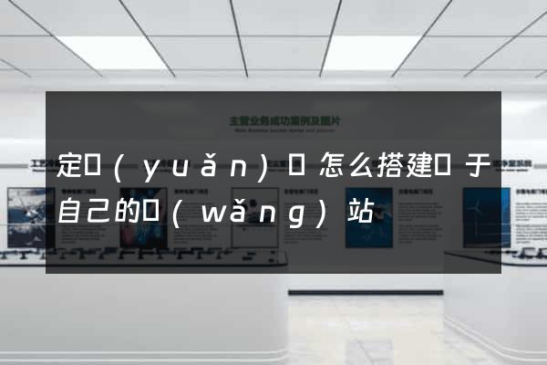定遠(yuǎn)縣怎么搭建屬于自己的網(wǎng)站