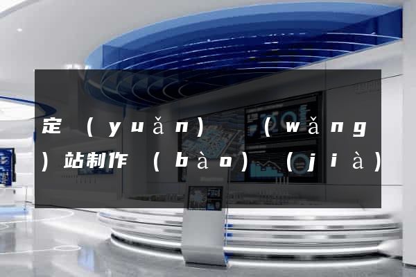 定遠(yuǎn)縣網(wǎng)站制作報(bào)價(jià)
