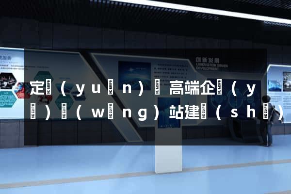 定遠(yuǎn)縣高端企業(yè)網(wǎng)站建設(shè)公司