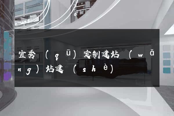 宜秀區(qū)定制建站網(wǎng)站建設(shè)