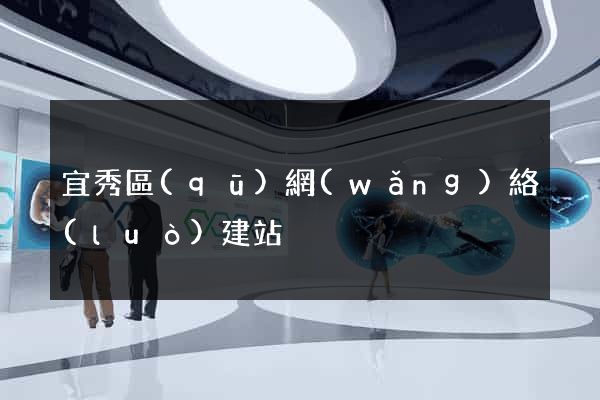 宜秀區(qū)網(wǎng)絡(luò)建站