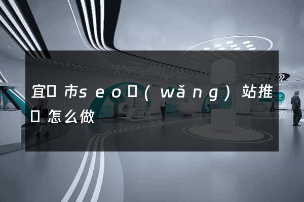 宜興市seo網(wǎng)站推廣怎么做