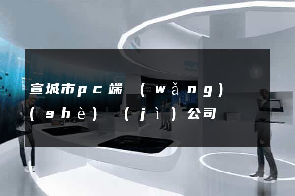 宣城市pc端網(wǎng)頁設(shè)計(jì)公司