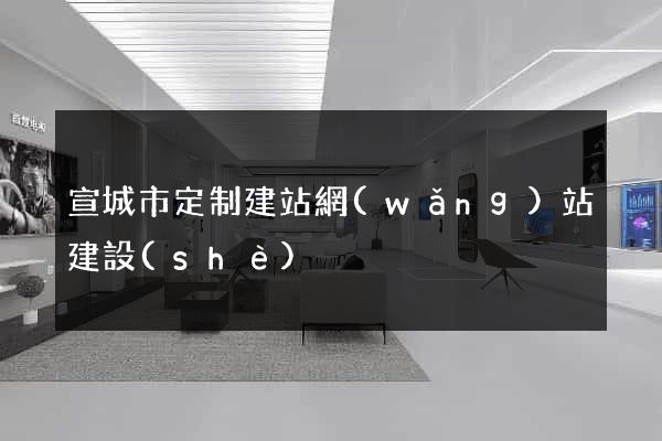 宣城市定制建站網(wǎng)站建設(shè)