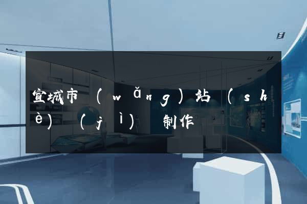 宣城市網(wǎng)站設(shè)計(jì)與制作