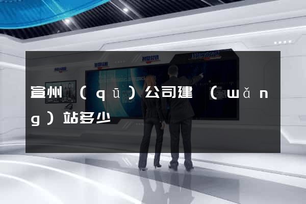 宣州區(qū)公司建網(wǎng)站多少錢