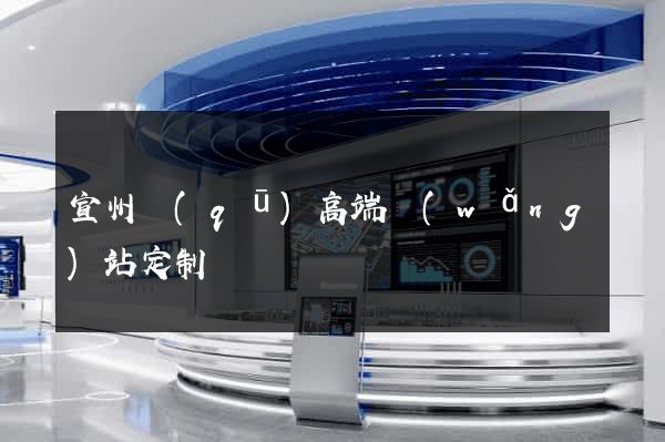 宣州區(qū)高端網(wǎng)站定制