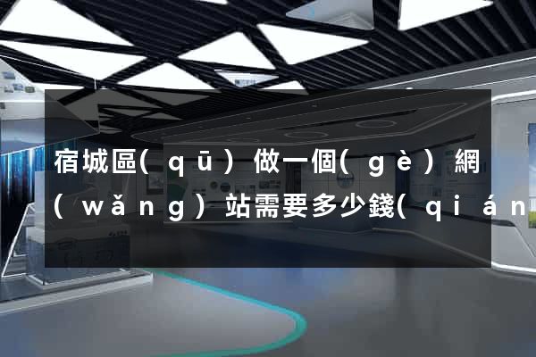 宿城區(qū)做一個(gè)網(wǎng)站需要多少錢(qián)