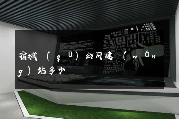 宿城區(qū)公司建網(wǎng)站多少錢